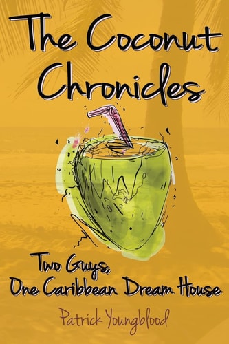 The Coconut Chronicles Two Guys, One Caribbean Dream House