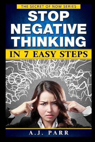 Stop Negative Thinking in 7 Easy Steps Understanding The Masters of Enlightenment: Eckhart Tolle, Dalai Lama, Krishnamurti and More!