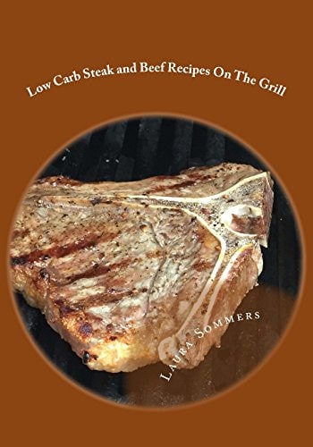 Low Carb Steak and Beef Recipes on the Grill Grilling Barbecue and Grilled Steak on Your Outdoor Grill