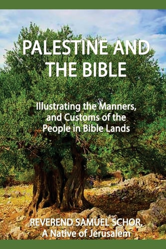 Palestine and the Bible Illustrating the Manners, and Customs of the People in Bible Lands