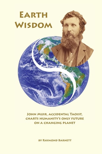 Earth Wisdom John Muir, Accidental Taoist, Charts Humanity's Only Future on a Changing Planet