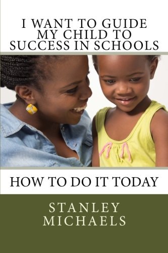 I Want to Guide My Child to Success in Schools How to Do It Today