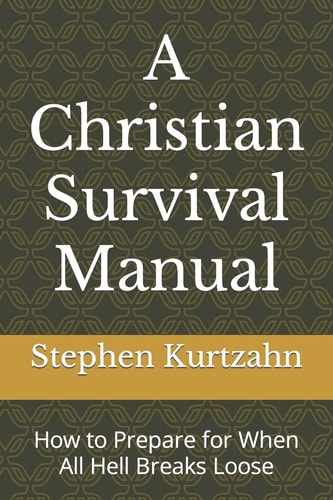 A Christian Survival Manual How to Prepare for When All Hell Breaks Loose