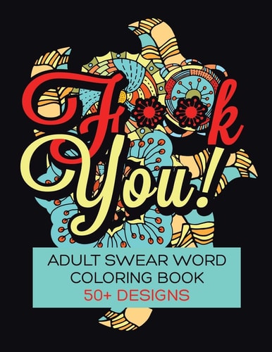 F**K You! Adult Swear Word Coloring Book Over 50 Designs!