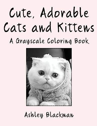Cute, Adorable Cats and Kittens A Grayscale Coloring Book