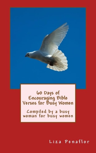60 Days of Encouraging Bible Verses for Busy Women Compiled by a Busy Woman for Busy Women