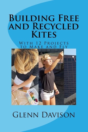 Building Free and Recycled Kites (Color) With 12 Projects to Make and Fly