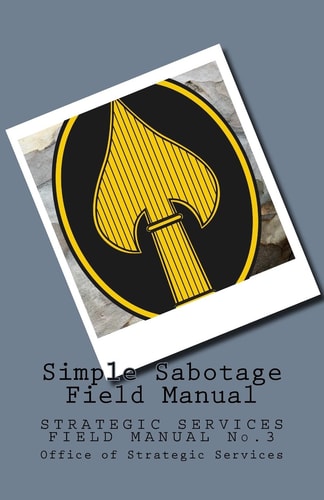 Simple Sabotage Field Manual STRATEGIC SERVICES FIELD MANUAL No. 3