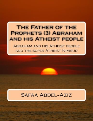 The Father of the Prophets (3) Abraham and His Atheist People Abraham and His Atheist People and the Super Atheist Nimrud