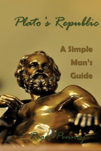 Plato's Republic A Simple Man's Guide
