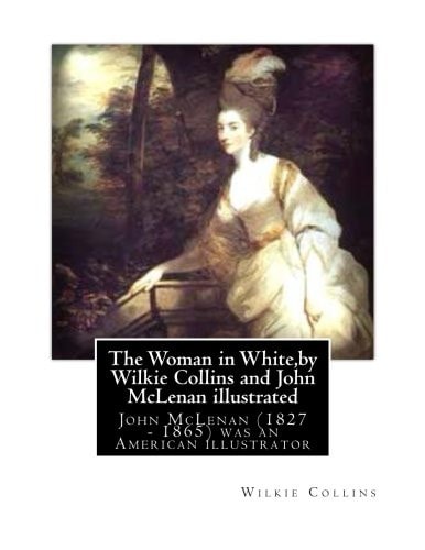 The Woman in White, by Wilkie Collins and John McLenan Illustrated John McLenan (1827 - 1865) was an American Illustrator