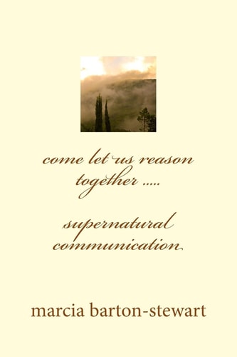 Come Let Us Reason Together Supernatural Communication