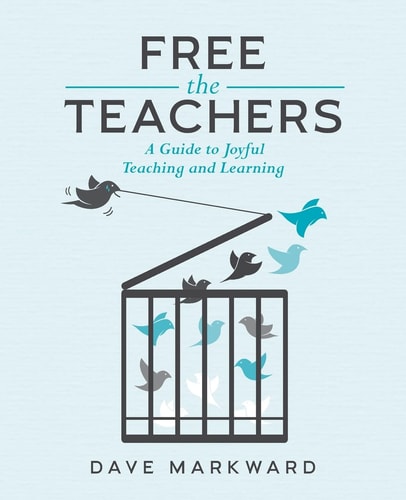 Free the Teachers A Guide to Joyful Teaching and Learning