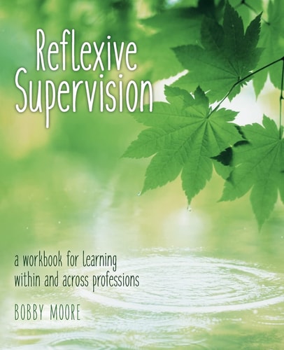 Reflexive Supervision A Workbook for Learning Within and Across Professions
