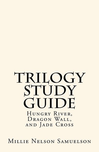 Trilogy Study Guide For Hungry River, Dragon Wall, and Jade Cross