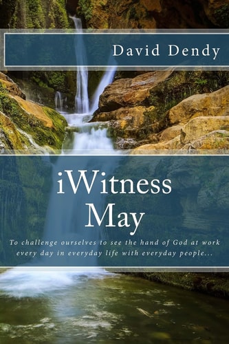 IWitness May To Challenge Ourselves to See the Hand of God at Work Every Day in Everyday Life with Everyday People...