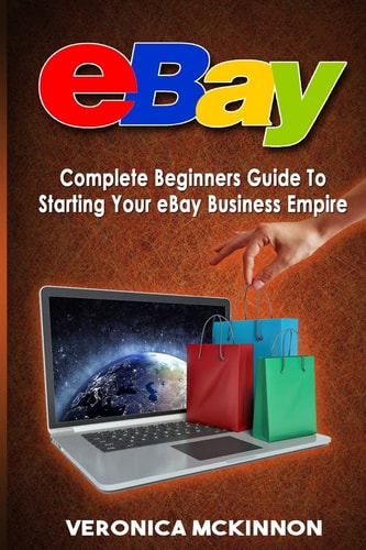 EBay Complete Beginners Guide to Starting Your EBay Business Empire