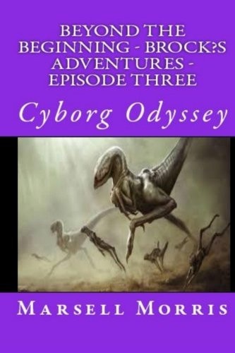 Beyond the Beginning - Brock's Adventures - Episode Three Cyborg Odyssey