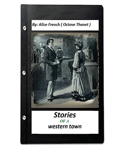 Stories of a Western Town.By Alice French ( Octave Thanet ) (Original Version)