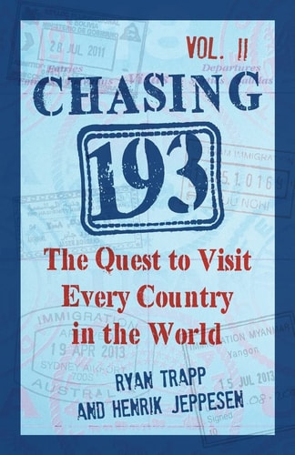 Chasing 193, Vol. II The Quest to Visit Every Country in the World