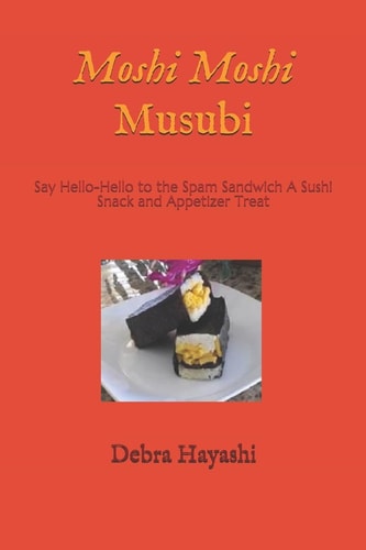 Moshi Moshi Musubi Say Hello-Hello to the Spam Sandwich a Sushi Snack and Appetizer Treat