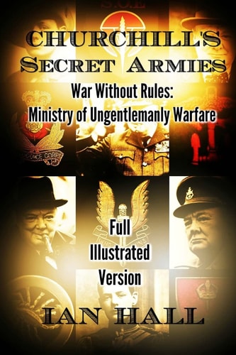 Churchill's Secret Armies War Without Rules: Ministry of Ungentlemanly Warfare