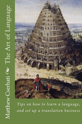 The Art of Language Tips on How to Learn a Language, and Setting Up a Translation Business