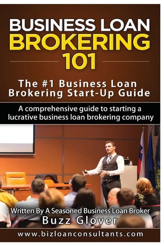 Business Loan Brokering 101 The #1 Business Loan Brokering Start-Up Guide
