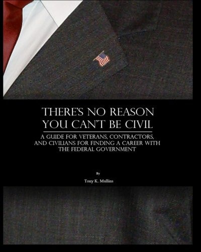 There's No Reason You Can't Be Civil A Guide for Veterans, Contractors, and Civilians for Finding a Career with the Federal Government.