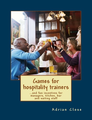 Games for Hospitality Trainers ... and Fun Incentives for Managers, Kitchen, Bar and Waiting Staff