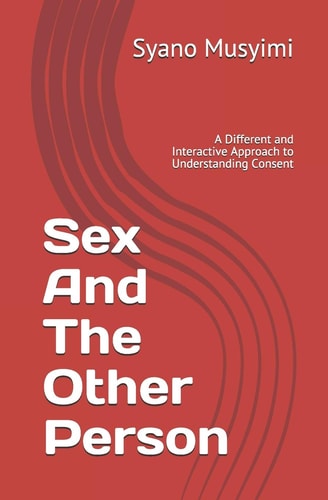 Sex And The Other Person A Different and Interactive Approach to Understanding Consent