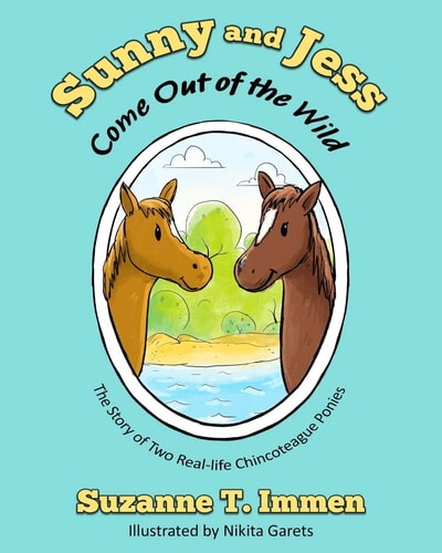 Sunny and Jess Come Out of the Wild The Story of Two Real-Life Chincoteague Ponies