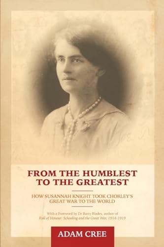 From the Humblest to the Greatest How Susannah Knight Took Chorley's Great War to the World