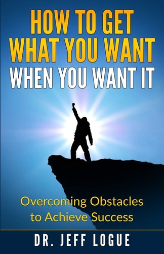 How To Get What You Want When You Want It Overcoming Obstacles to Achieve Success