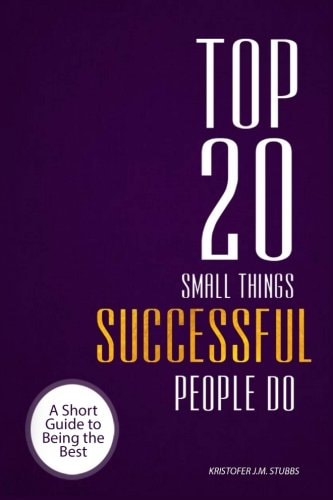 Top 20 Small Things Successful People Do A Short Guide to Being the Best