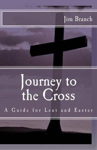 Journey to the Cross A Guide for Lent and Easter
