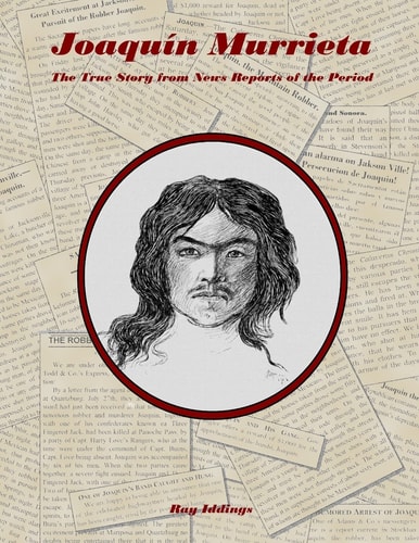 Joaquin Murrieta The True Story from News Reports of the Period