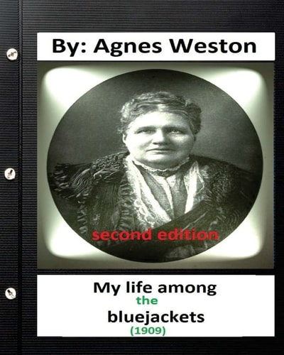 My Life Among the Bluejackets.(1909) By Agnes Weston (second Edition)