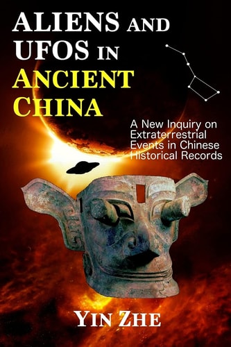 Aliens and UFOs in Ancient China New Inquiry on Extraterrestrial Events in Chinese Historical Records