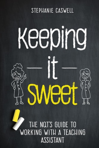 Keeping It Sweet The NQT's Guide to Working with a Teaching Assistant