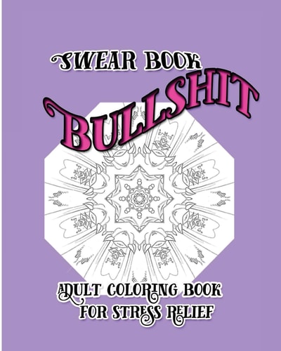 Bullshit Swear Book : Adult Coloring Book for Stress Relief