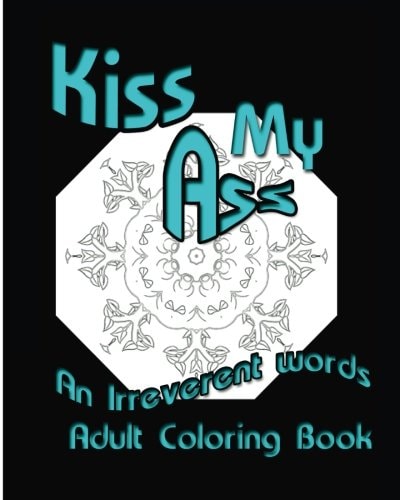 Kiss My Ass An Irreverent Words Adult Coloring Book