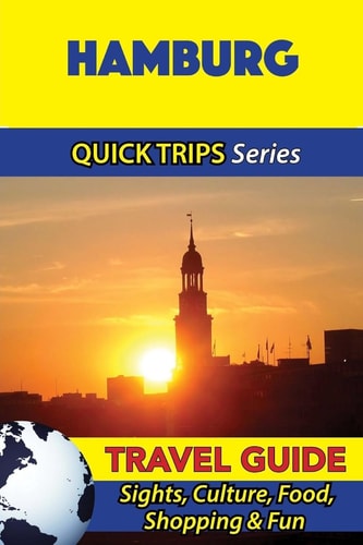 Hamburg Travel Guide (Quick Trips Series) Sights, Culture, Food, Shopping and Fun