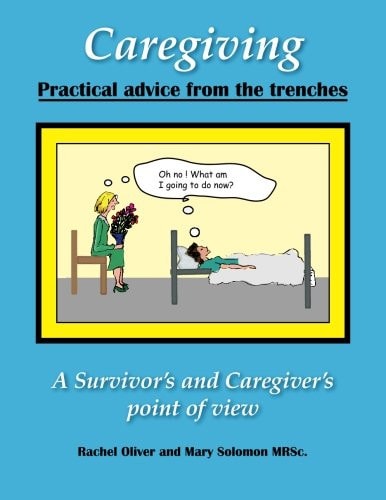 Caregiving Practical Advice from the Trenches A Survivor and Caregiver Point of View