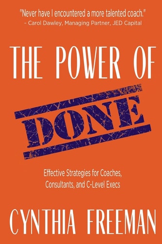 The Power of Done Effective Strategies for Coaches, Consultants, and C-Level Execs