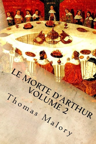 Le Morte D'Arthur Volume 2 King Arthur and of His Noble Knights of the Round Table