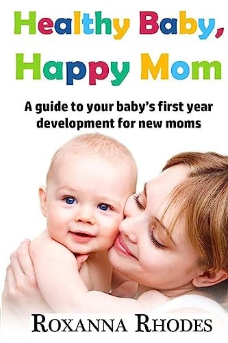 Healthy Baby, Happy Mom A Guide to Your Baby's First Year Development for New Moms