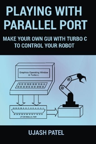 Playing With Parallel Port Make Your Own GUI with Turbo C to Control Your Robot.