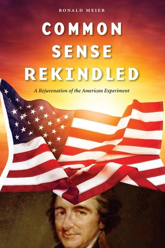 Common Sense Rekindled Rekindling the Spirit of 1776 to Arrest the Liberal Progressive Ideology That Seeks to Fundamentally Transform America's Culture and Constitutional Principles