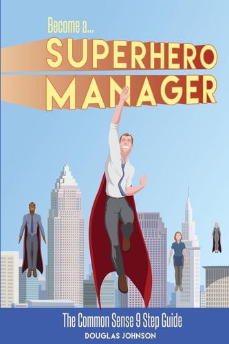Become a SuperHero Manager The Common Sense 9 Step Guide